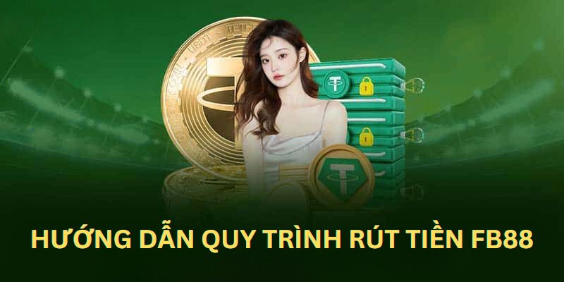 Hướng dẫn hội viên quy trình rút tiền FB88 chi tiết từng bước