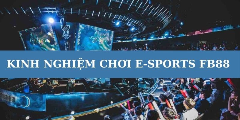 Kinh nghiệm chơi e-sports FB88